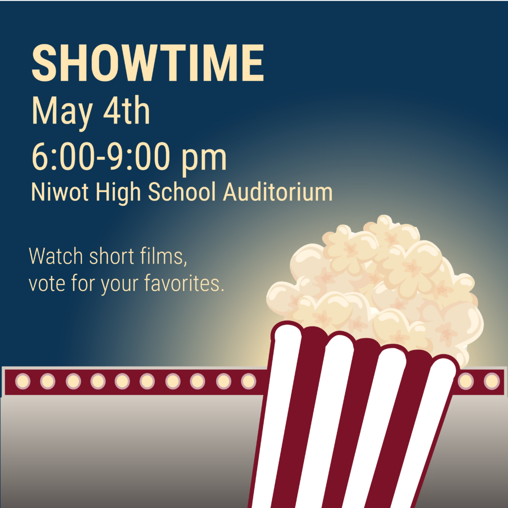 Hora del espectáculo: 4 de mayo de 18.00 a 21.00 horas en el auditorio de la escuela Niwot High . Vea cortometrajes y vote por sus favoritos. 
